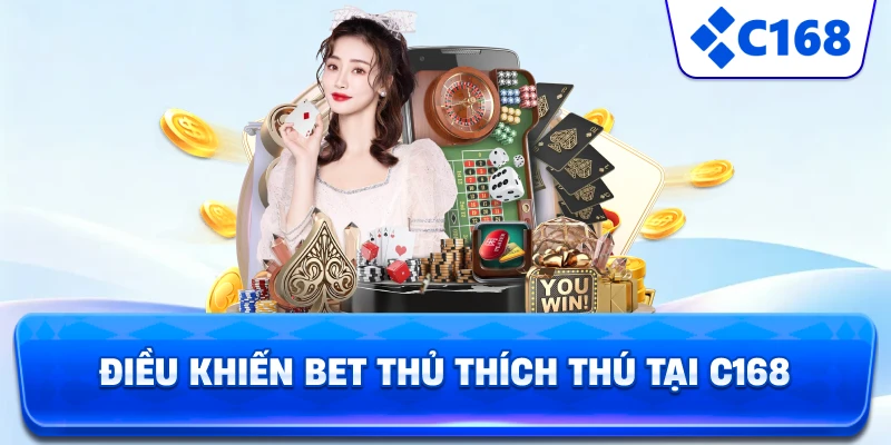 Điều khiến Bet thủ thích thú tại C168